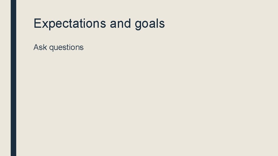 Expectations and goals Ask questions 