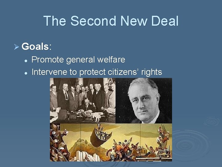 The Second New Deal Ø Goals: l l Promote general welfare Intervene to protect