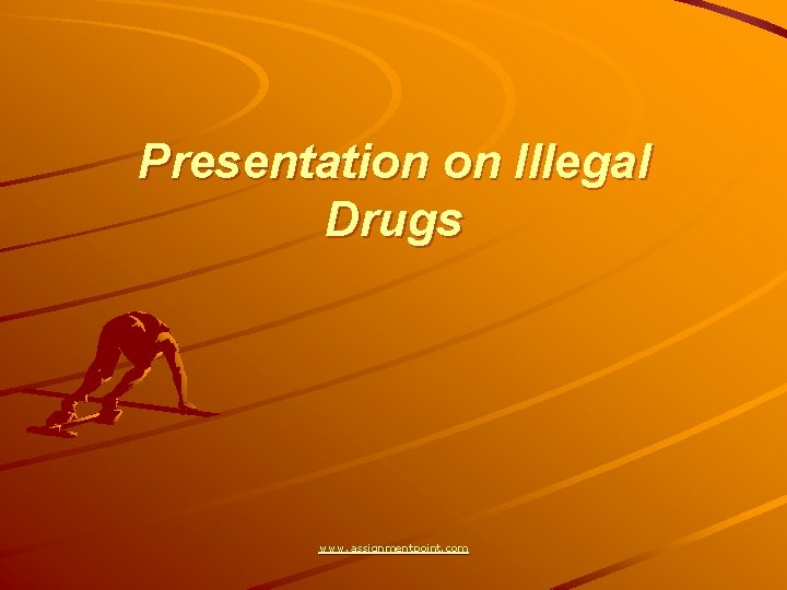 Presentation on Illegal Drugs www. assignmentpoint. com 