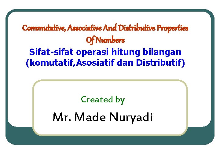 Commutative, Associative And Distributive Properties Of Numbers Sifat-sifat operasi hitung bilangan (komutatif, Asosiatif dan