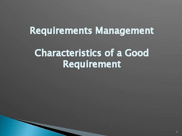 Requirements Management Characteristics of a Good Requirement 1 