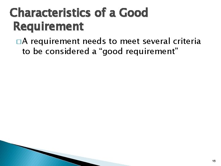 Characteristics of a Good Requirement �A requirement needs to meet several criteria to be