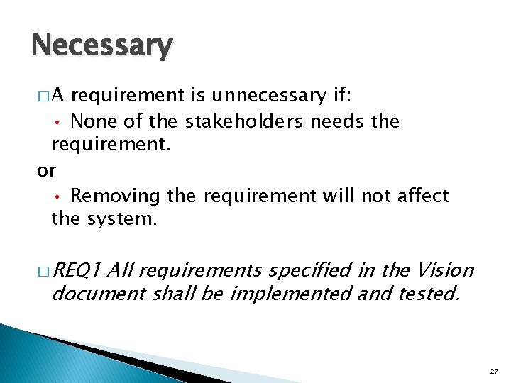 Necessary �A requirement is unnecessary if: • None of the stakeholders needs the requirement.