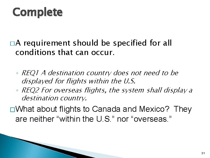 Complete �A requirement should be specified for all conditions that can occur. ◦ REQ