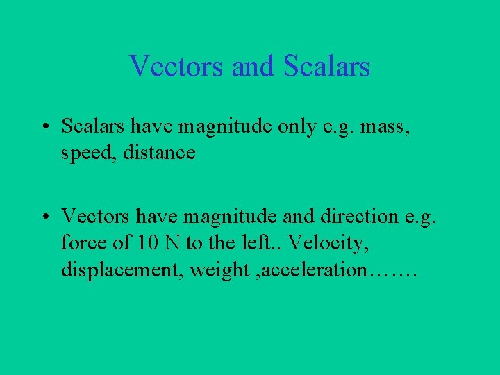 Vectors and Scalars • Scalars have magnitude only e. g. mass, speed, distance •