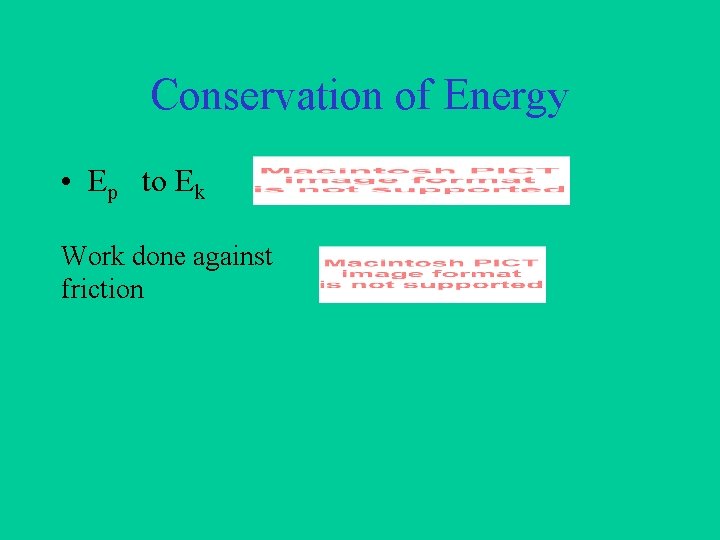 Conservation of Energy • Ep to Ek Work done against friction 