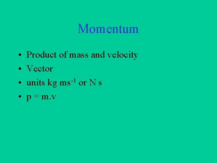 Momentum • • Product of mass and velocity Vector units kg ms-1 or N