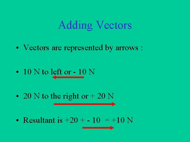 Adding Vectors • Vectors are represented by arrows : • 10 N to left