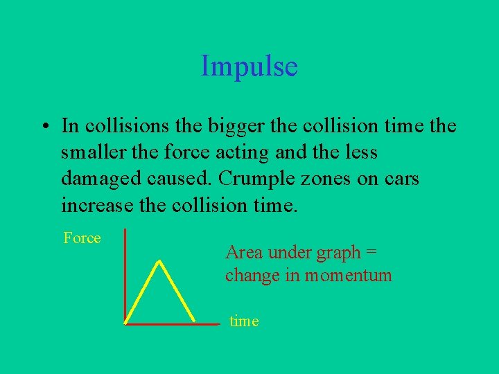 Impulse • In collisions the bigger the collision time the smaller the force acting