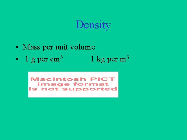 Density • Mass per unit volume • 1 g per cm 3 1 kg