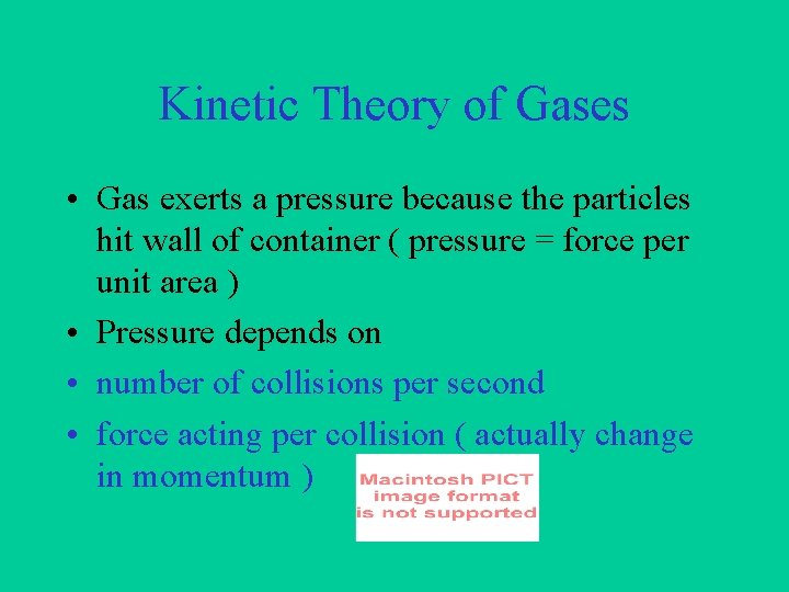 Kinetic Theory of Gases • Gas exerts a pressure because the particles hit wall