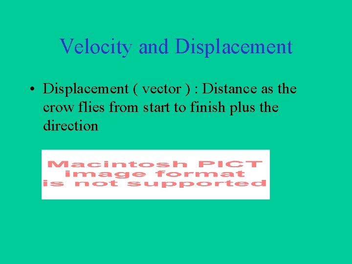 Velocity and Displacement • Displacement ( vector ) : Distance as the crow flies