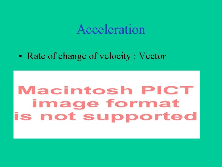 Acceleration • Rate of change of velocity : Vector 
