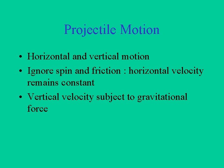 Projectile Motion • Horizontal and vertical motion • Ignore spin and friction : horizontal