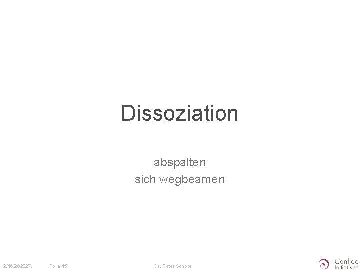 Dissoziation abspalten sich wegbeamen 2/16/202227. Folie 15 Dr. Peter Schopf 