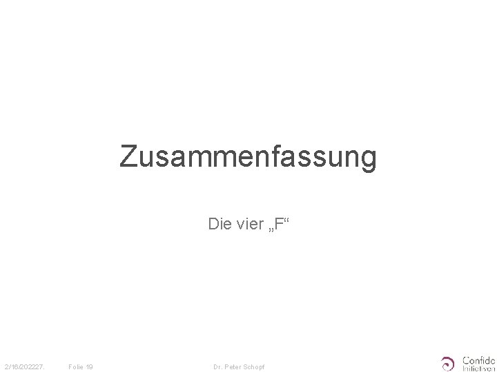 Zusammenfassung Die vier „F“ 2/16/202227. Folie 19 Dr. Peter Schopf 