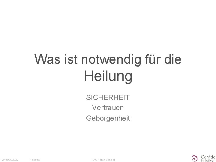 Was ist notwendig für die Heilung SICHERHEIT Vertrauen Geborgenheit 2/16/202227. Folie 68 Dr. Peter