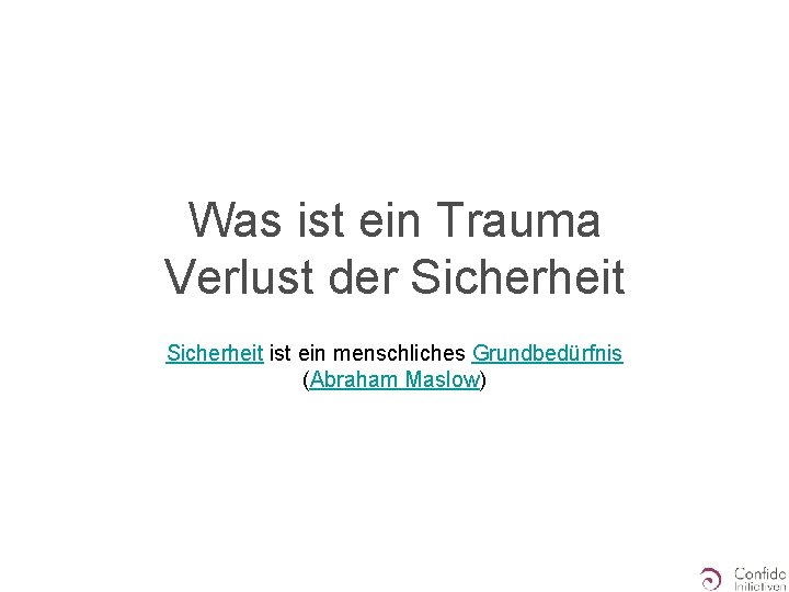 Was ist ein Trauma Verlust der Sicherheit ist ein menschliches Grundbedürfnis (Abraham Maslow) 