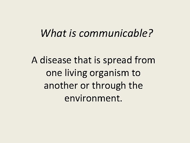 What is communicable? A disease that is spread from one living organism to another