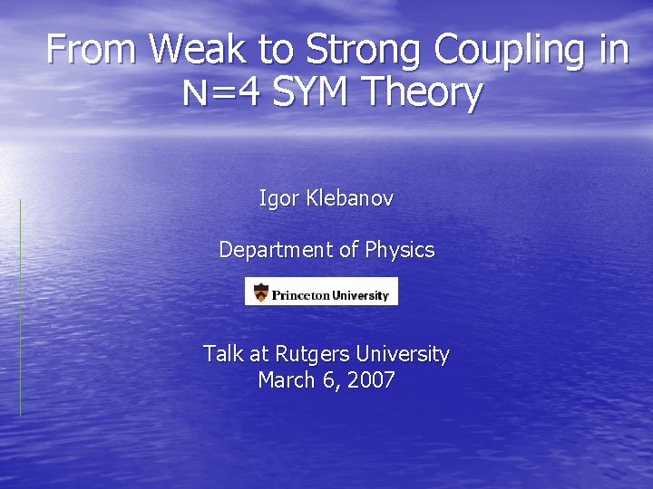 From Weak to Strong Coupling in N=4 SYM Theory Igor Klebanov Department of Physics