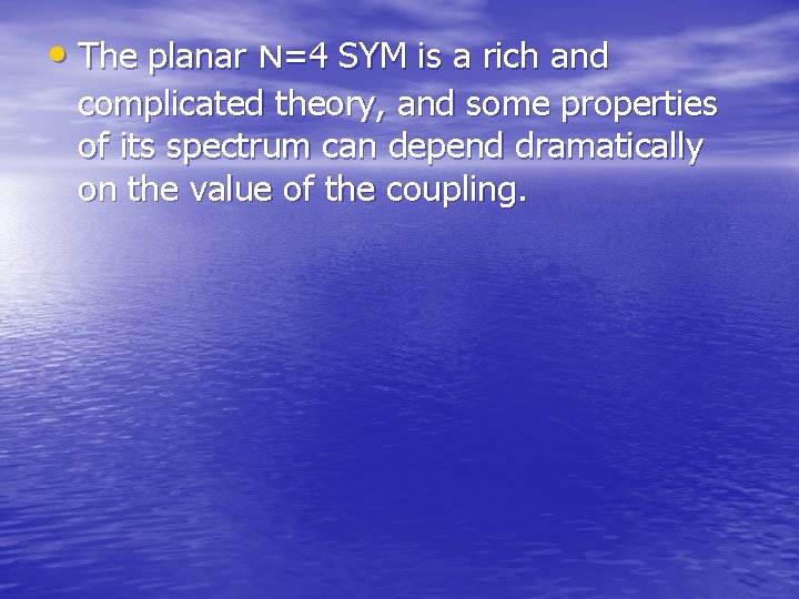  • The planar N=4 SYM is a rich and complicated theory, and some