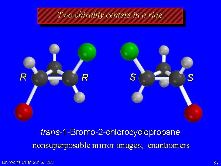 Two chirality centers in a ring R R S S trans-1 -Bromo-2 -chlorocyclopropane nonsuperposable