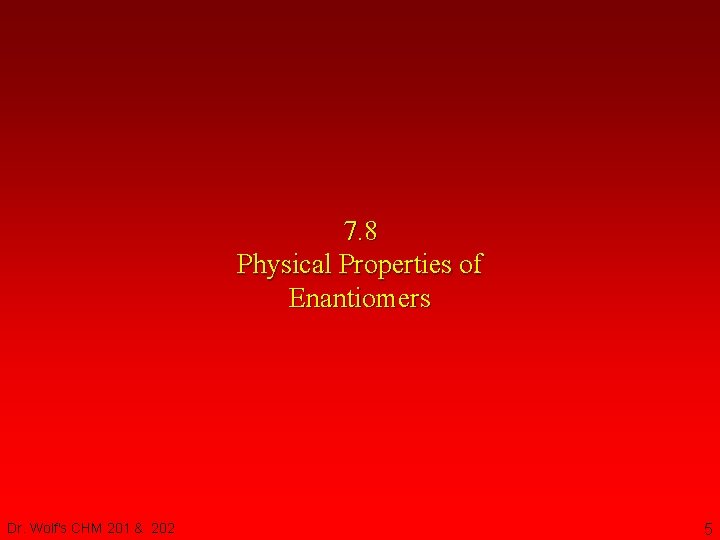 7. 8 Physical Properties of Enantiomers Dr. Wolf's CHM 201 & 202 5 