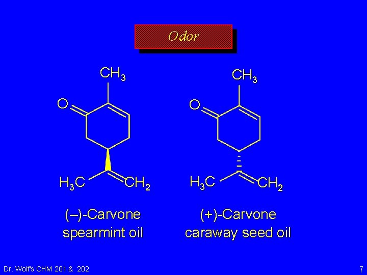 Odor CH 3 O H 3 C O CH 2 (–)-Carvone spearmint oil Dr.