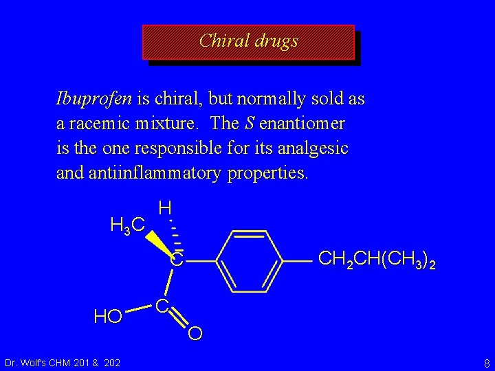 Chiral drugs Ibuprofen is chiral, but normally sold as a racemic mixture. The S