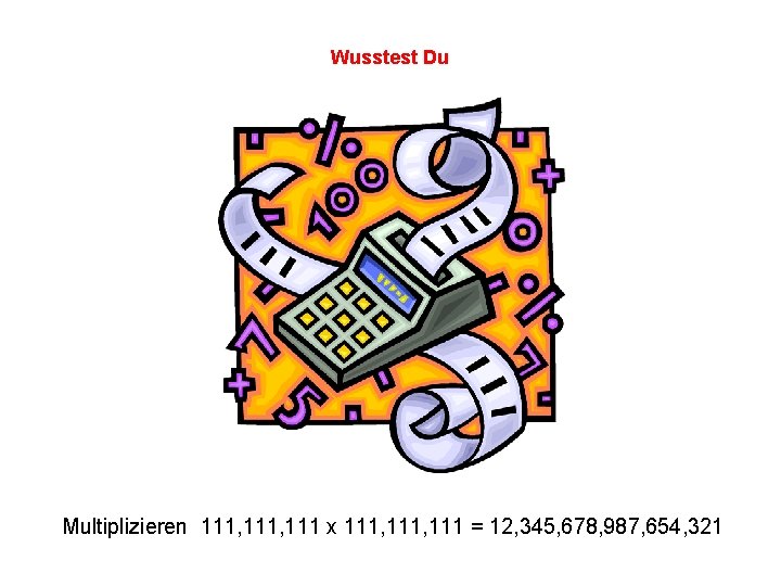 Wusstest Du Multiplizieren 111, 111 x 111, 111 = 12, 345, 678, 987, 654,