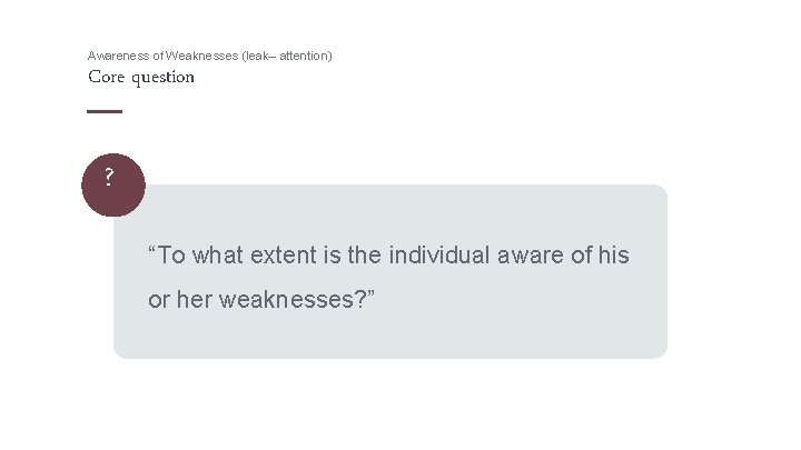 Awareness of Weaknesses (leak– attention) Core question ? “To what extent is the individual