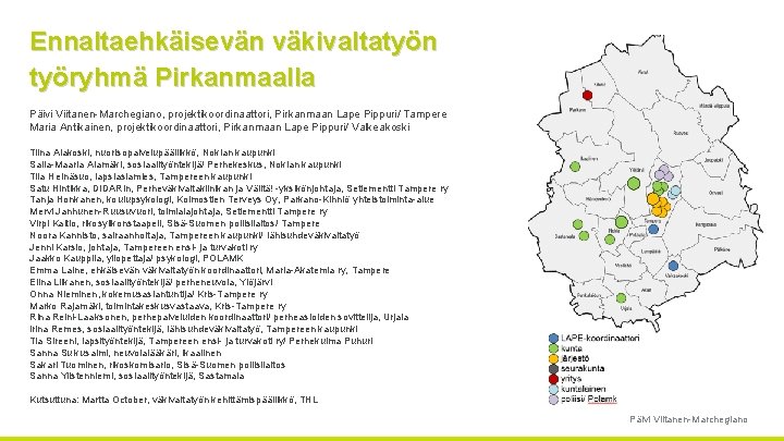 Ennaltaehkäisevän väkivaltatyön työryhmä Pirkanmaalla Päivi Viitanen Marchegiano, projektikoordinaattori, Pirkanmaan Lape Pippuri/ Tampere Maria Antikainen,