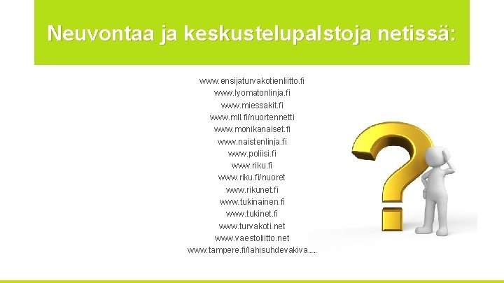 Neuvontaa ja keskustelupalstoja netissä: www. ensijaturvakotienliitto. fi www. lyomatonlinja. fi www. miessakit. fi www.