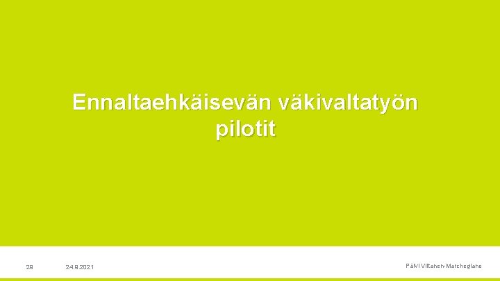 Ennaltaehkäisevän väkivaltatyön pilotit 29 24. 9. 2021 Päivi Viitanen Marchegiano 