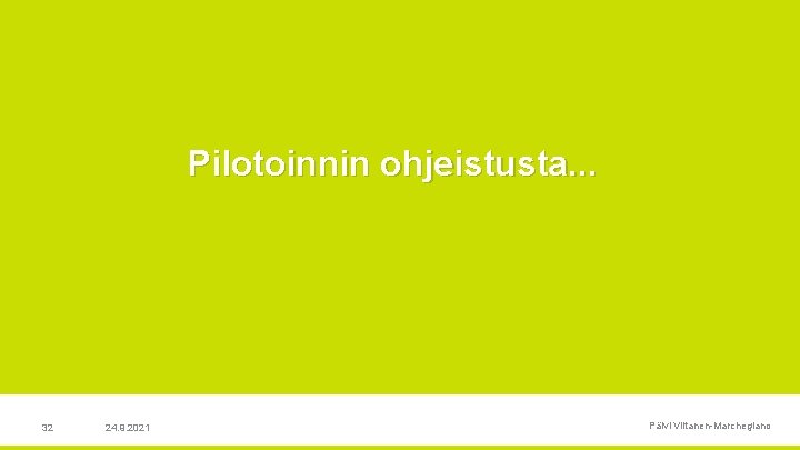 Pilotoinnin ohjeistusta. . . 32 24. 9. 2021 Päivi Viitanen Marchegiano 