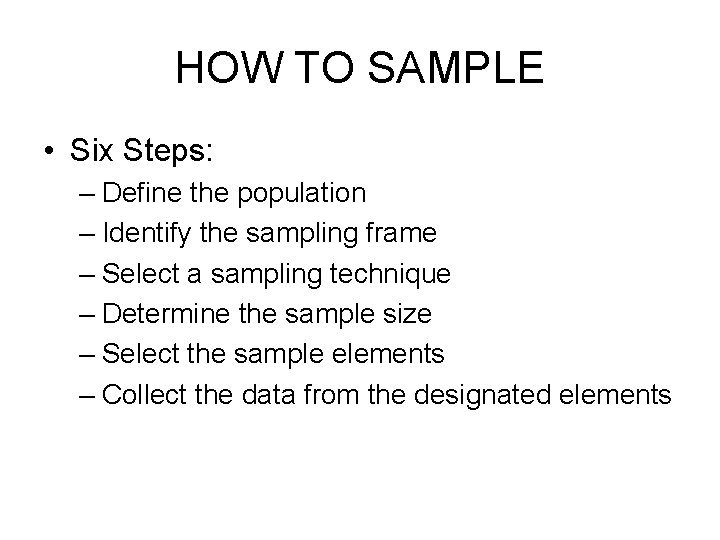 HOW TO SAMPLE • Six Steps: – Define the population – Identify the sampling