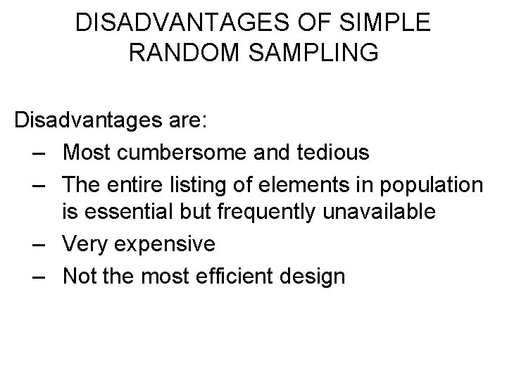 DISADVANTAGES OF SIMPLE RANDOM SAMPLING Disadvantages are: – Most cumbersome and tedious – The