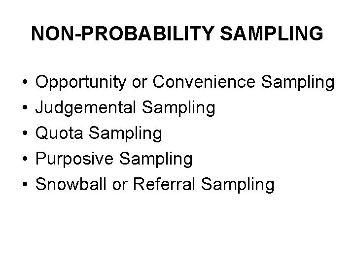 NON-PROBABILITY SAMPLING • • • Opportunity or Convenience Sampling Judgemental Sampling Quota Sampling Purposive