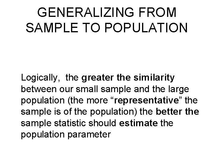 GENERALIZING FROM SAMPLE TO POPULATION Logically, the greater the similarity between our small sample