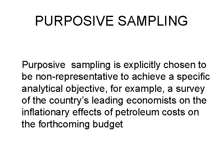 PURPOSIVE SAMPLING Purposive sampling is explicitly chosen to be non-representative to achieve a specific