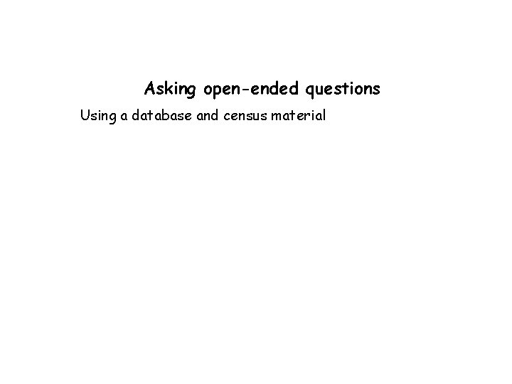 Asking open-ended questions Using a database and census material 