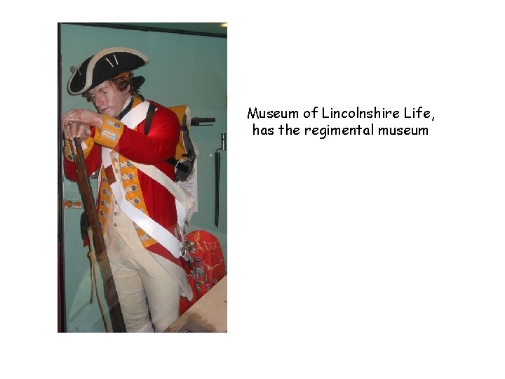 Museum of Lincolnshire Life, has the regimental museum 