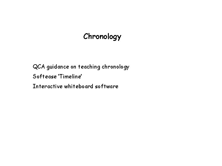 Chronology QCA guidance on teaching chronology Softease ‘Timeline’ Interactive whiteboard software 