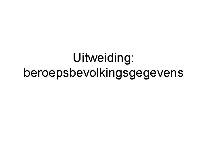 Uitweiding: beroepsbevolkingsgegevens 