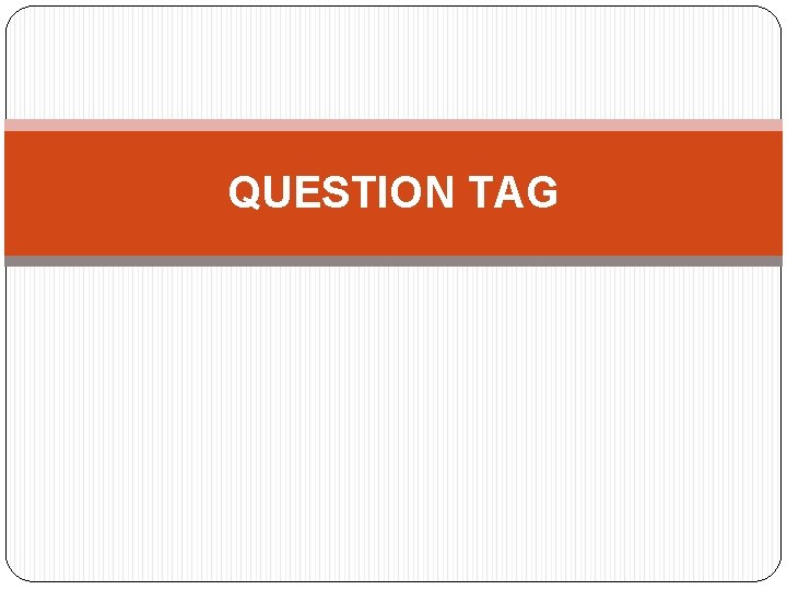 QUESTION TAG 