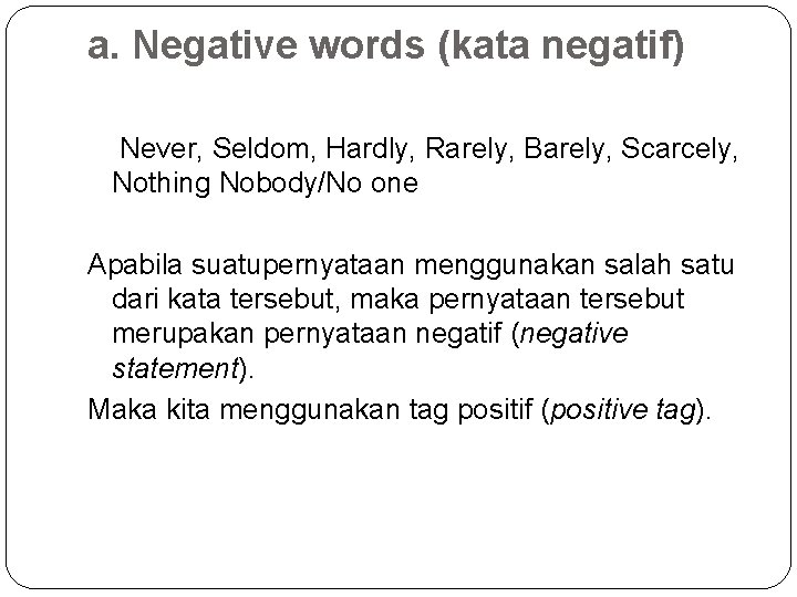 a. Negative words (kata negatif) Never, Seldom, Hardly, Rarely, Barely, Scarcely, Nothing Nobody/No one