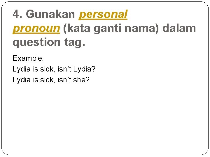4. Gunakan personal pronoun (kata ganti nama) dalam question tag. Example: Lydia is sick,