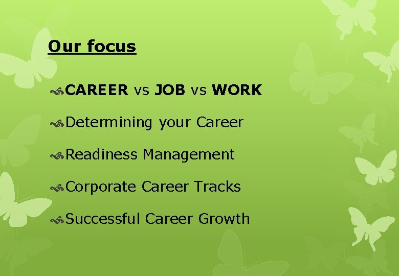 Our focus CAREER vs JOB vs WORK Determining your Career Readiness Management Corporate Career