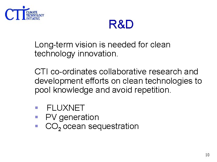 R&D Long-term vision is needed for clean technology innovation. CTI co-ordinates collaborative research and
