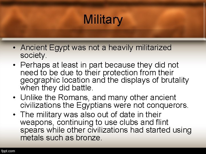 Military • Ancient Egypt was not a heavily militarized society. • Perhaps at least